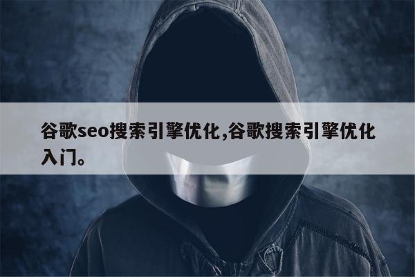 谷歌seo搜索引擎优化,谷歌搜索引擎优化入门。