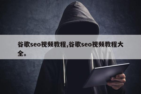 谷歌seo视频教程,谷歌seo视频教程大全	。