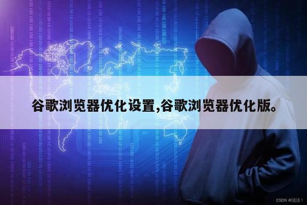 谷歌浏览器优化设置,谷歌浏览器优化版	。