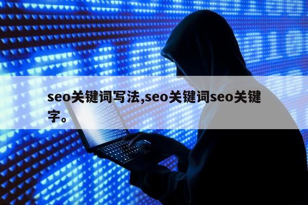 seo关键词写法,seo关键词seo关键字	。