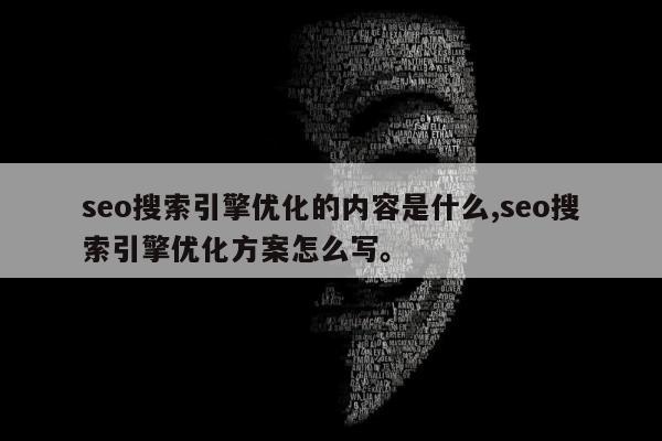 seo搜索引擎优化的内容是什么,seo搜索引擎优化方案怎么写	。