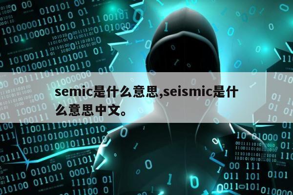 semic是什么意思,seismic是什么意思中文	。