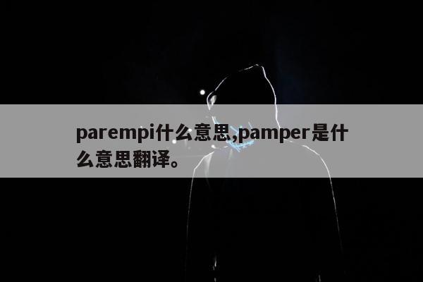 parempi什么意思,pamper是什么意思翻译	。