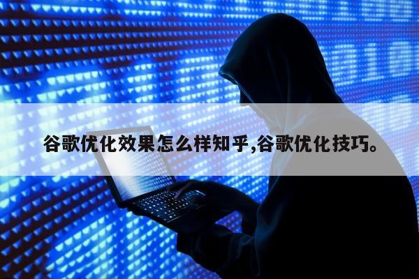 谷歌优化效果怎么样知乎,谷歌优化技巧。