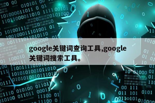 google关键词查询工具,google关键词搜索工具。