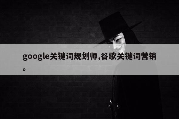 google关键词规划师,谷歌关键词营销。