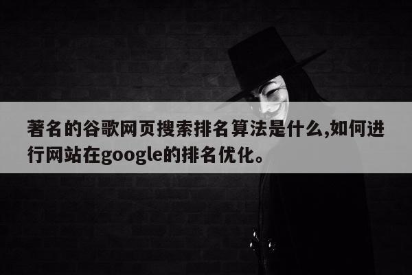 著名的谷歌网页搜索排名算法是什么,如何进行网站在google的排名优化。