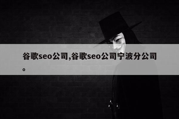 谷歌seo公司,谷歌seo公司宁波分公司。