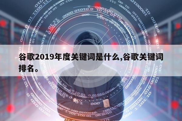谷歌2019年度关键词是什么,谷歌关键词排名。