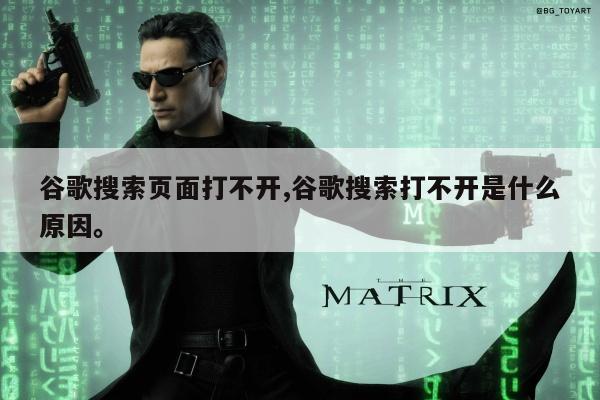 谷歌搜索页面打不开,谷歌搜索打不开是什么原因。