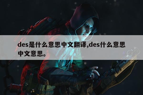 des是什么意思中文翻译,des什么意思中文意思。