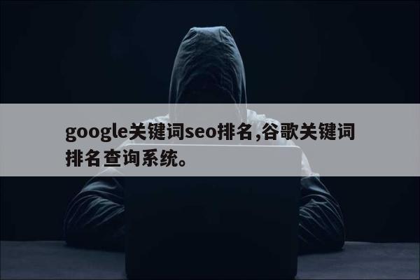 google关键词seo排名,谷歌关键词排名查询系统。
