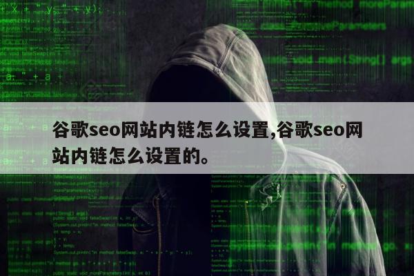谷歌seo网站内链怎么设置,谷歌seo网站内链怎么设置的。