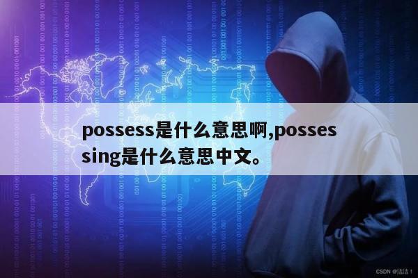 possess是什么意思啊,possessing是什么意思中文。
