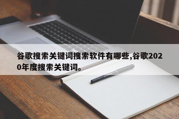 谷歌搜索关键词搜索软件有哪些,谷歌2020年度搜索关键词。