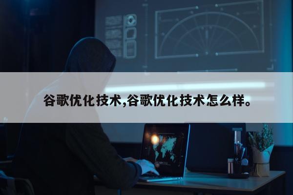谷歌优化技术,谷歌优化技术怎么样。
