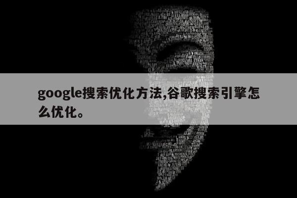 google搜索优化方法,谷歌搜索引擎怎么优化。