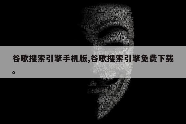 谷歌搜索引擎手机版,谷歌搜索引擎免费下载。