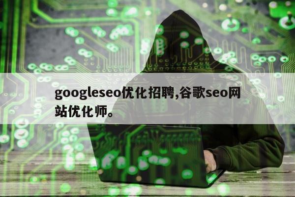 googleseo优化招聘,谷歌seo网站优化师。
