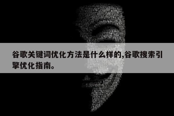 谷歌关键词优化方法是什么样的,谷歌搜索引擎优化指南。
