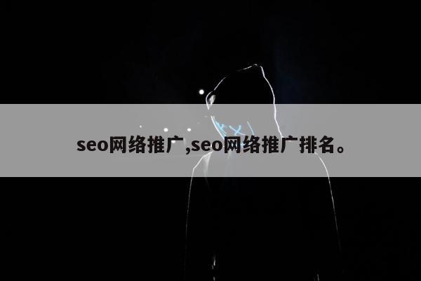 seo网络推广,seo网络推广排名。