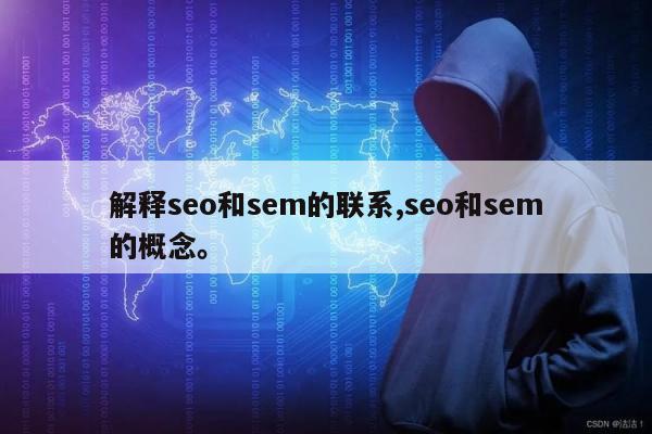 解释seo和sem的联系,seo和sem的概念	。