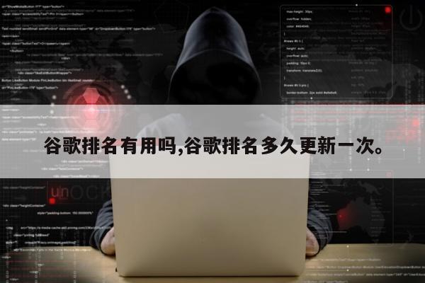 谷歌排名有用吗,谷歌排名多久更新一次	。