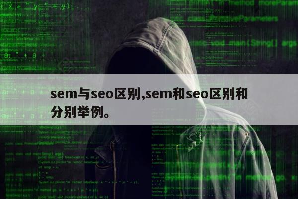 sem与seo区别,sem和seo区别和分别举例	。
