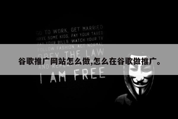 谷歌推广网站怎么做,怎么在谷歌做推广	。