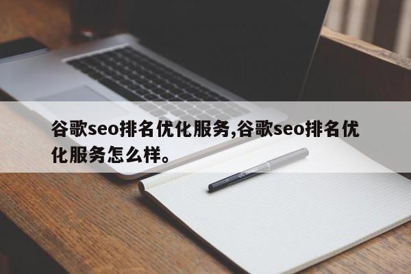 谷歌seo排名优化服务,谷歌seo排名优化服务怎么样	。
