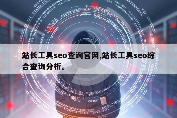 站长工具seo查询官网,站长工具seo综合查询分析。