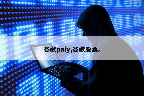 谷歌paiy,谷歌股票。