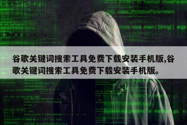 谷歌关键词搜索工具免费下载安装手机版,谷歌关键词搜索工具免费下载安装手机版。
