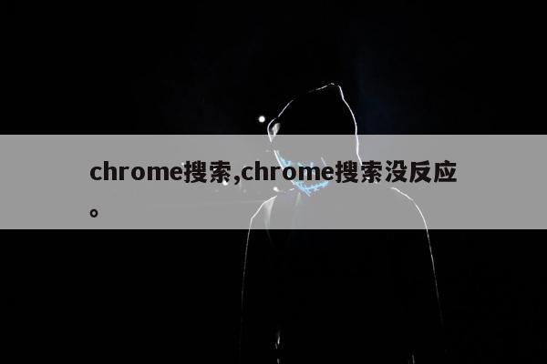 chrome搜索,chrome搜索没反应。