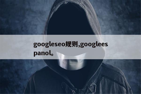 googleseo规则,googleespanol。