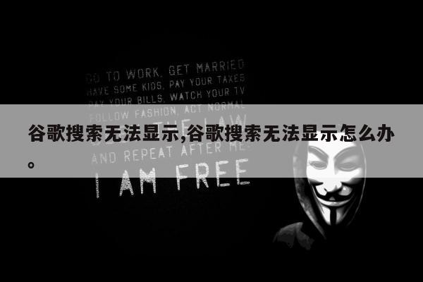 谷歌搜索无法显示,谷歌搜索无法显示怎么办。