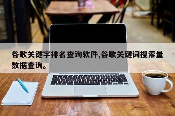 谷歌关键字排名查询软件,谷歌关键词搜索量数据查询。