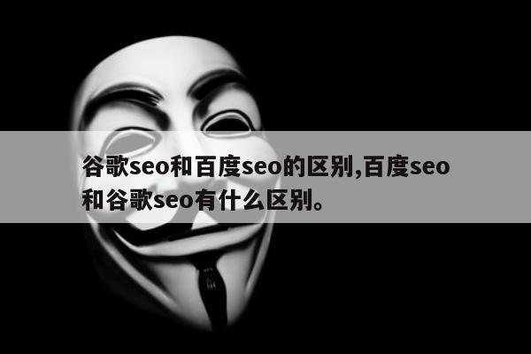 谷歌seo和百度seo的区别,百度seo和谷歌seo有什么区别。