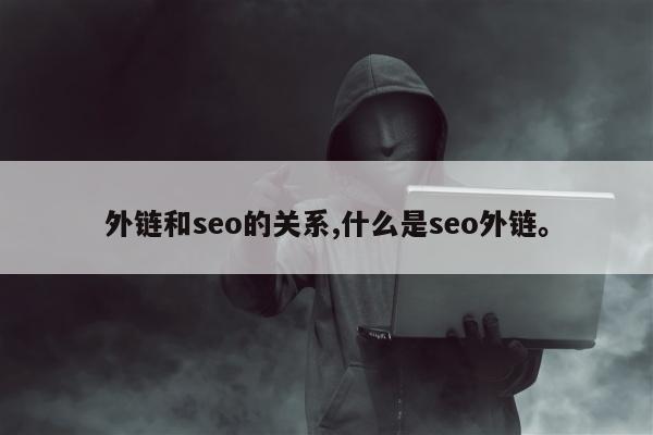 外链和seo的关系,什么是seo外链。