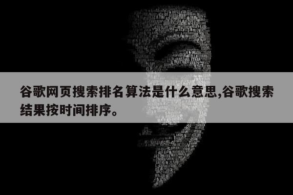 谷歌网页搜索排名算法是什么意思,谷歌搜索结果按时间排序。