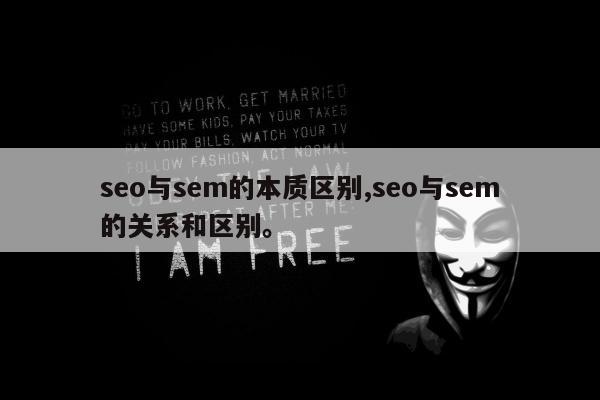 seo与sem的本质区别,seo与sem的关系和区别。
