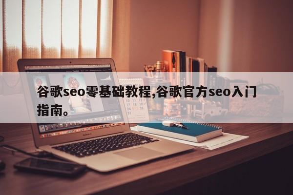 谷歌seo零基础教程,谷歌官方seo入门指南。