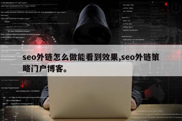 seo外链怎么做能看到效果,seo外链策略门户博客。