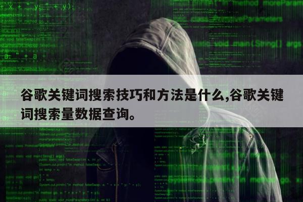 谷歌关键词搜索技巧和方法是什么,谷歌关键词搜索量数据查询	。