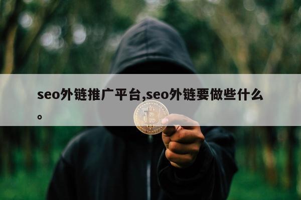 seo外链推广平台,seo外链要做些什么。