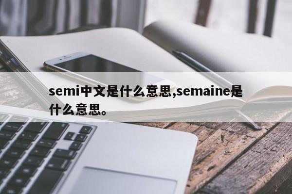 semi中文是什么意思,semaine是什么意思。