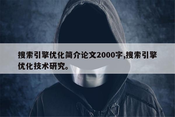 搜索引擎优化简介论文2000字,搜索引擎优化技术研究	。