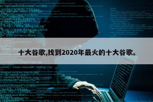 十大谷歌,找到2020年最火的十大谷歌。