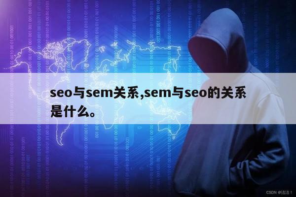 seo与sem关系,sem与seo的关系是什么	。