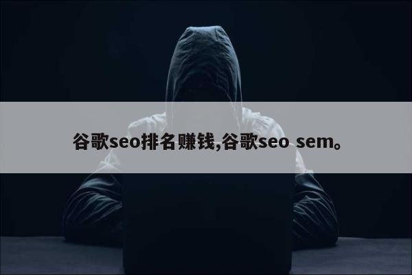 谷歌seo排名赚钱,谷歌seo sem。
